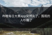 昨晚每日大赛app突然火了，围观的人吵翻了
