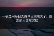 一夜之间每日大赛今日突然火了，围观的人突然沉默
