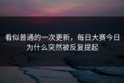 看似普通的一次更新，每日大赛今日为什么突然被反复提起