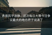 表面风平浪静，这次每日大赛今日争议最大的地方终于说清了