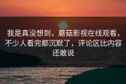 我是真没想到，蘑菇影视在线观看，不少人看完都沉默了，评论区比内容还敢说