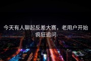 今天有人聊起反差大赛，老用户开始疯狂追问