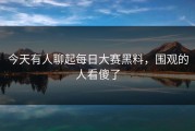 今天有人聊起每日大赛黑料，围观的人看傻了