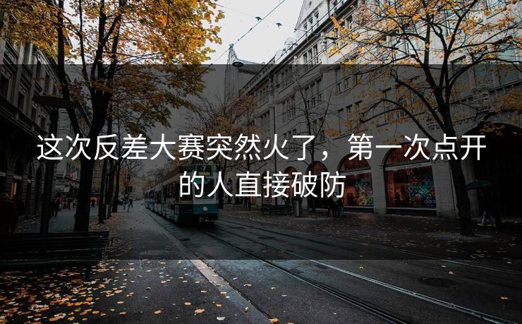 这次反差大赛突然火了，第一次点开的人直接破防