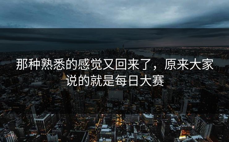 那种熟悉的感觉又回来了，原来大家说的就是每日大赛