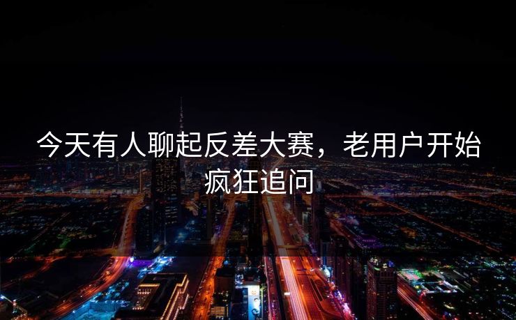 今天有人聊起反差大赛,老用户开始疯狂追问 今天有人聊起反差大赛,老用户开始疯狂追问